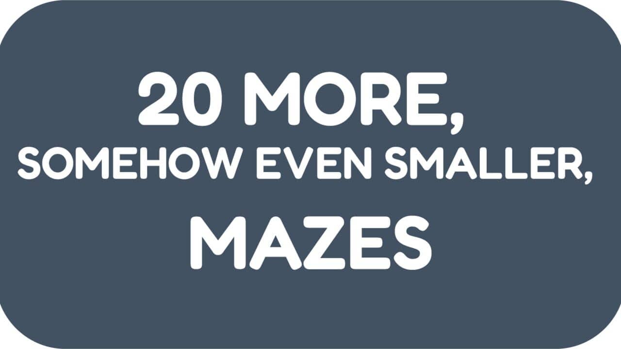 20 More, Somehow Even Smaller, Mazes key art